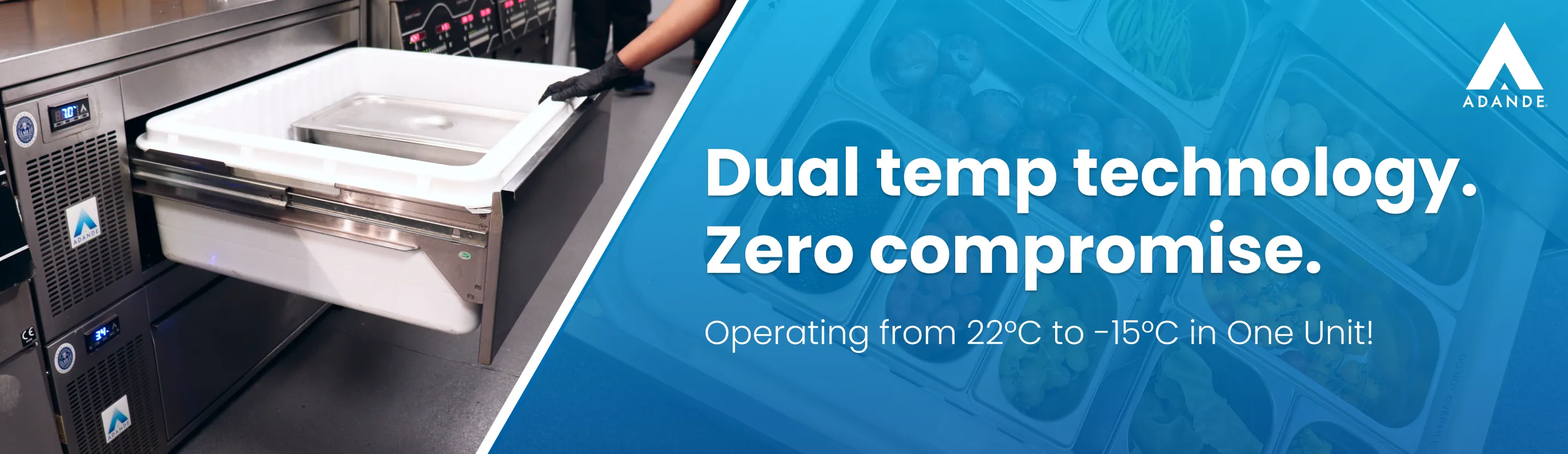 Adande, Dual Temp Technology. Zero compromise. Operating from 22c to -15c in One Unit!